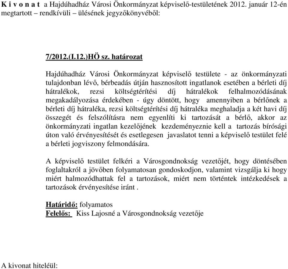 hátralékok felhalmozódásának megakadályozása érdekében - úgy döntött, hogy amennyiben a bérlőnek a bérleti díj hátraléka, rezsi költségtérítési díj hátraléka meghaladja a két havi díj összegét és