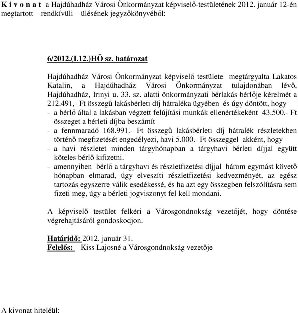 - Ft összeget a bérleti díjba beszámít - a fennmaradó 168.991.- Ft összegű lakásbérleti díj hátralék részletekben történő megfizetését engedélyezi, havi 5.000.