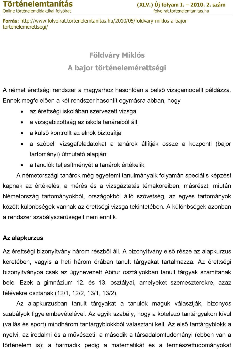 hu/2010/05/foldvary-miklos-a-bajortortenelemerettsegi/ Földváry Miklós A bajor történelemérettségi A német érettségi rendszer a magyarhoz hasonlóan a belső vizsgamodellt példázza.