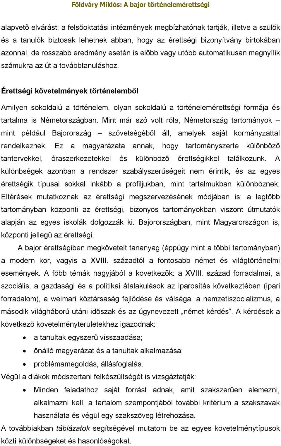 Érettségi követelmények történelemből Amilyen sokoldalú a történelem, olyan sokoldalú a történelemérettségi formája és tartalma is Németországban.