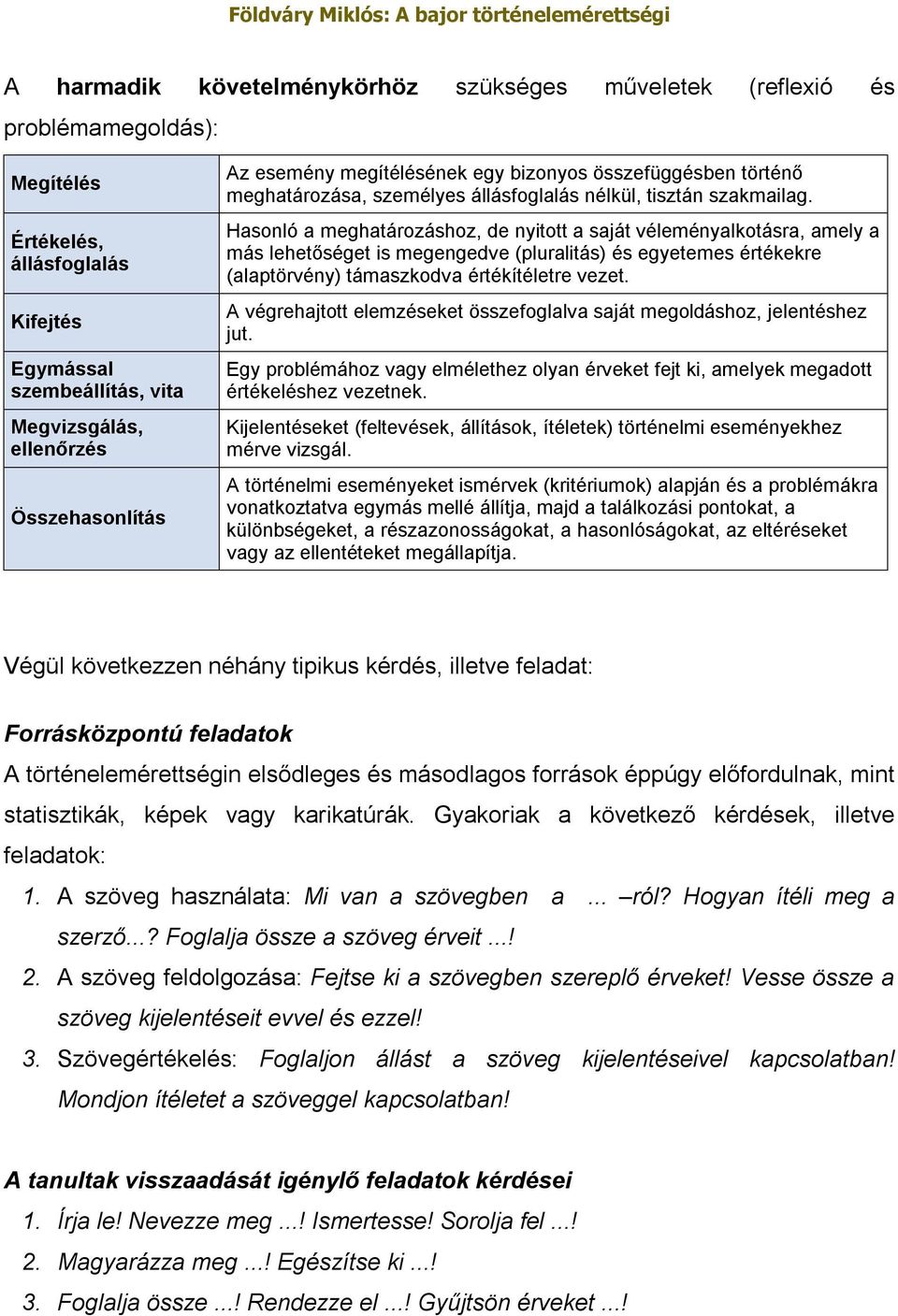 Hasonló a meghatározáshoz, de nyitott a saját véleményalkotásra, amely a más lehetőséget is megengedve (pluralitás) és egyetemes értékekre (alaptörvény) támaszkodva értékítéletre vezet.