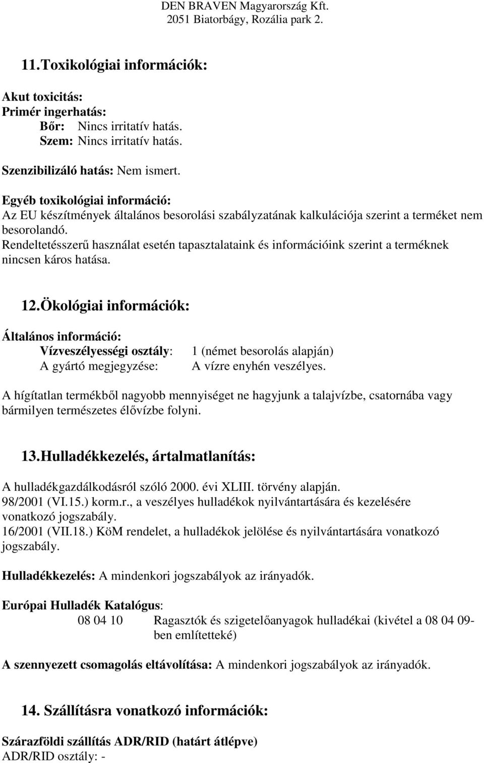 Rendeltetésszerű használat esetén tapasztalataink és információink szerint a terméknek nincsen káros hatása. 12.