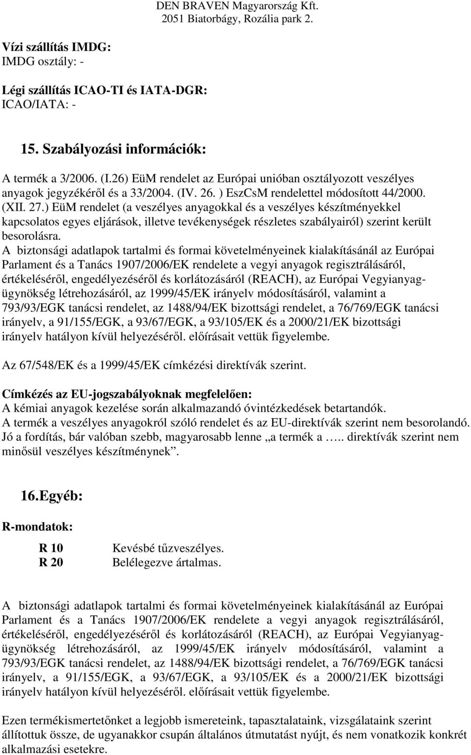 ) EüM rendelet (a veszélyes anyagokkal és a veszélyes készítményekkel kapcsolatos egyes eljárások, illetve tevékenységek részletes szabályairól) szerint került besorolásra.