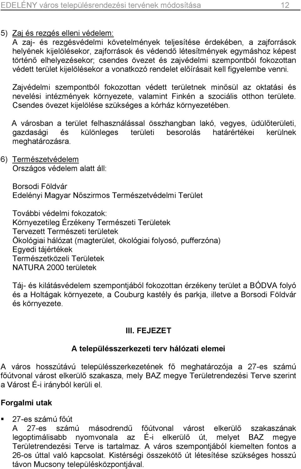 venni. Zajvédelmi szempontból fokozottan védett területnek minősül az oktatási és nevelési intézmények környezete, valamint Finkén a szociális otthon területe.