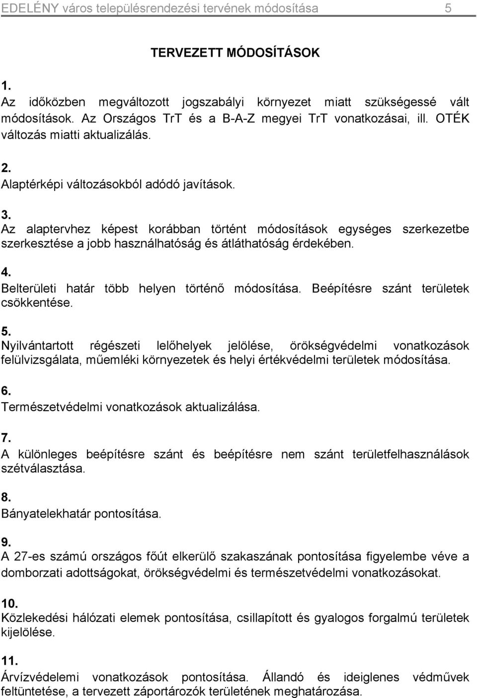 Az alaptervhez képest korábban történt módosítások egységes szerkezetbe szerkesztése a jobb használhatóság és átláthatóság érdekében. 4. Belterületi határ több helyen történő módosítása.