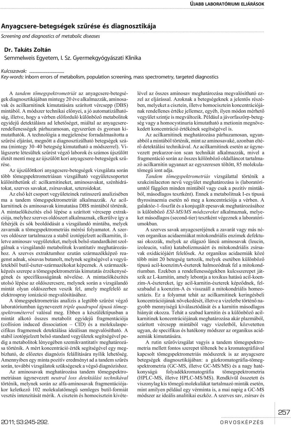 .. Key-words: inborn errors of metabolism, population screening, mass spectrometry, targeted diagnostics A tandem tömegspektrometriát az anyagcsere-betegségek diagnosztikájában mintegy 20 éve