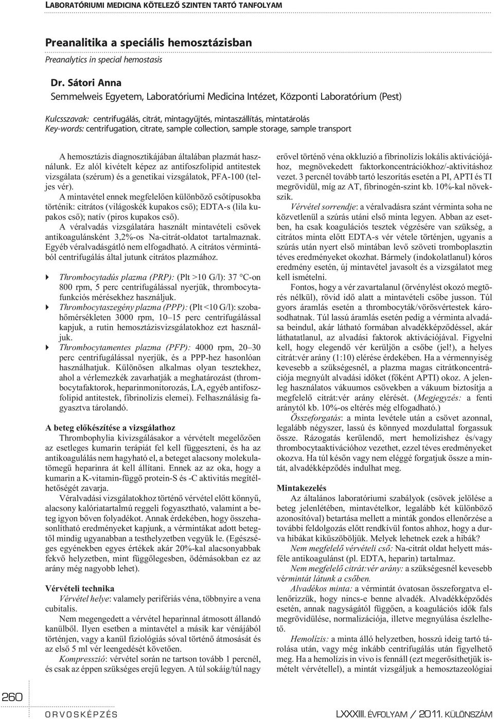 citrate, sample collection, sample storage, sample transport A hemosztázis diagnosztikájában általában plazmát használunk.