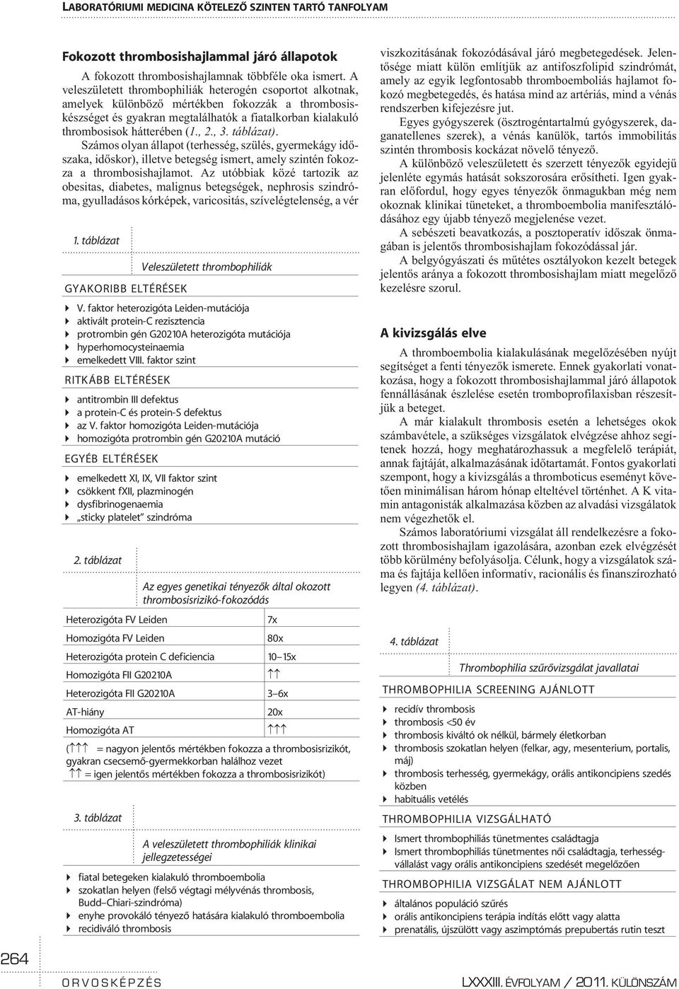 , 2., 3. táblázat). Számos olyan állapot (terhesség, szülés, gyermekágy idõszaka, idõskor), illetve betegség ismert, amely szintén fokozza a thrombosishajlamot.