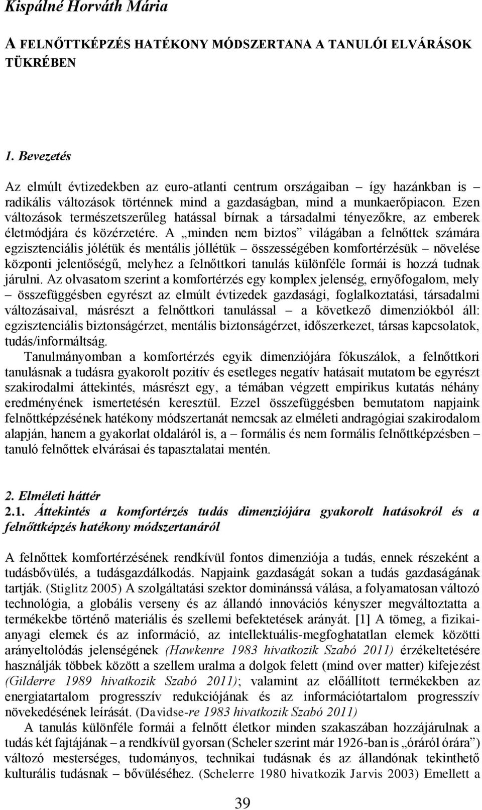 Ezen változások természetszerűleg hatással bírnak a társadalmi tényezőkre, az emberek életmódjára és közérzetére.