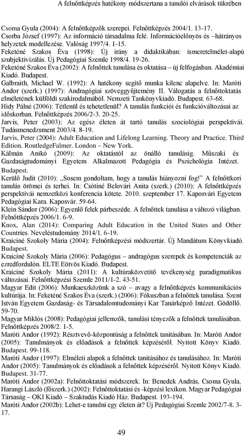 19-26. Feketéné Szakos Éva (2002): A felnőttek tanulása és oktatása új felfogásban. Akadémiai Kiadó. Budapest. Galbraith, Michael W. (1992): A hatékony segítő munka kilenc alapelve.