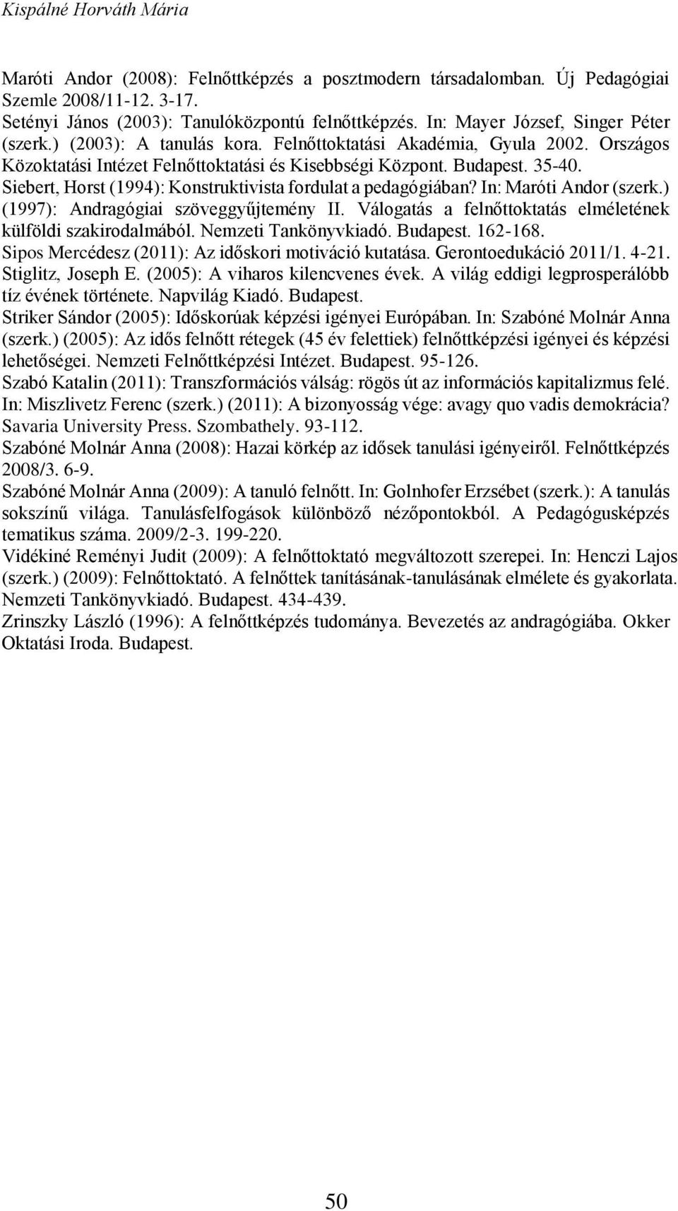 Siebert, Horst (1994): Konstruktivista fordulat a pedagógiában? In: Maróti Andor (szerk.) (1997): Andragógiai szöveggyűjtemény II. Válogatás a felnőttoktatás elméletének külföldi szakirodalmából.