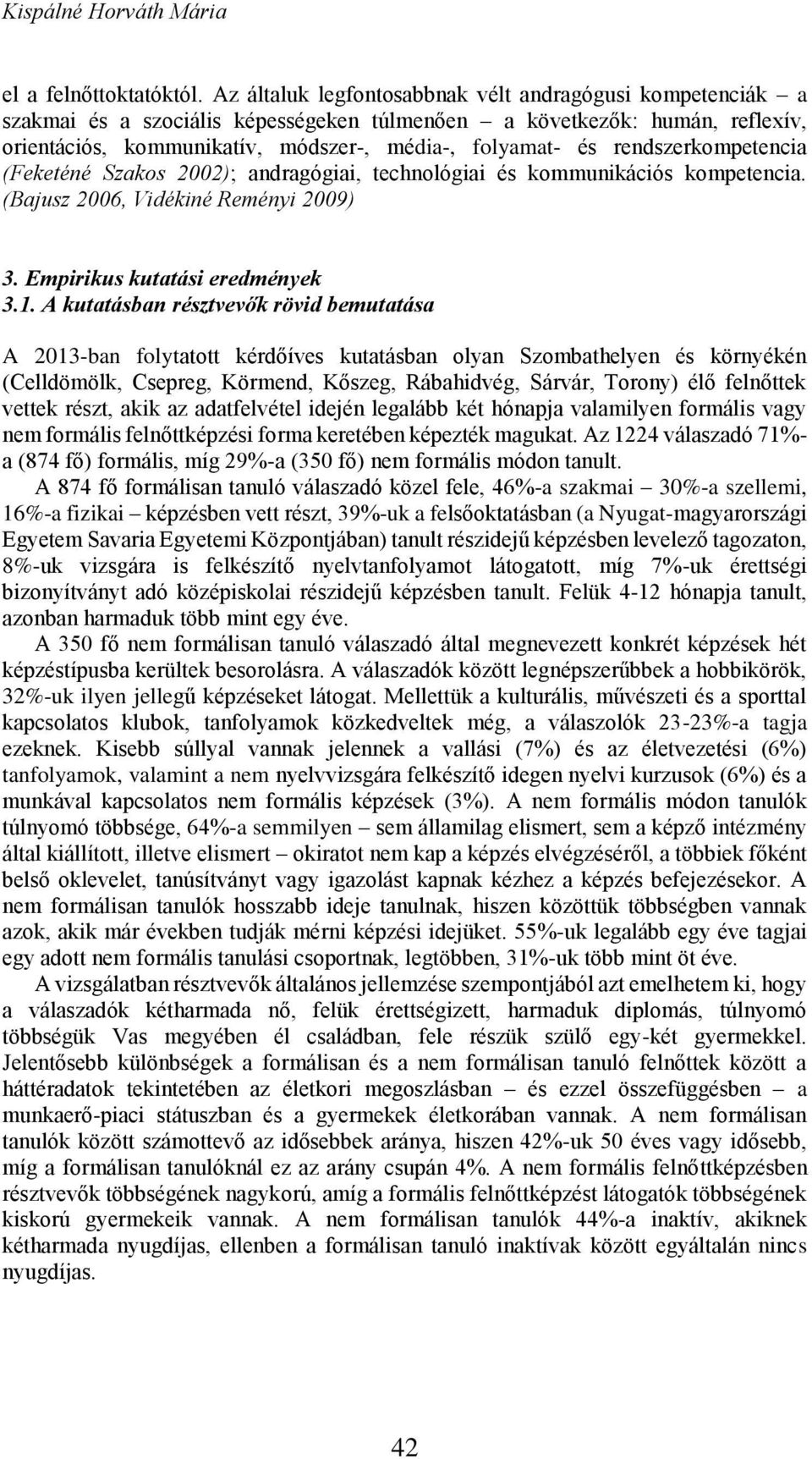 rendszerkompetencia (Feketéné Szakos 2002); andragógiai, technológiai és kommunikációs kompetencia. (Bajusz 2006, Vidékiné Reményi 2009) 3. Empirikus kutatási eredmények 3.1.