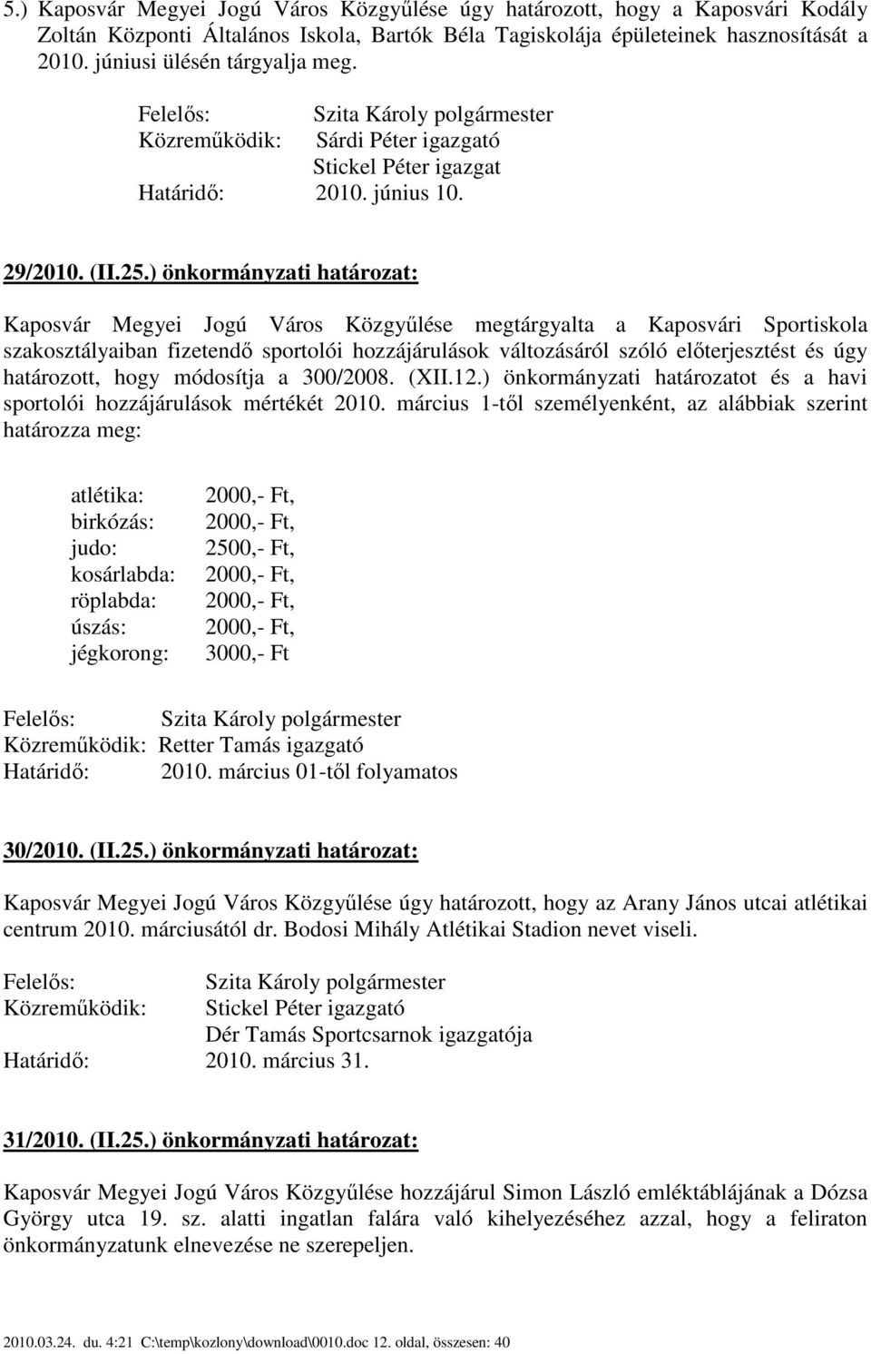 ) önkormányzati határozat: Kaposvár Megyei Jogú Város Közgyűlése megtárgyalta a Kaposvári Sportiskola szakosztályaiban fizetendő sportolói hozzájárulások változásáról szóló előterjesztést és úgy