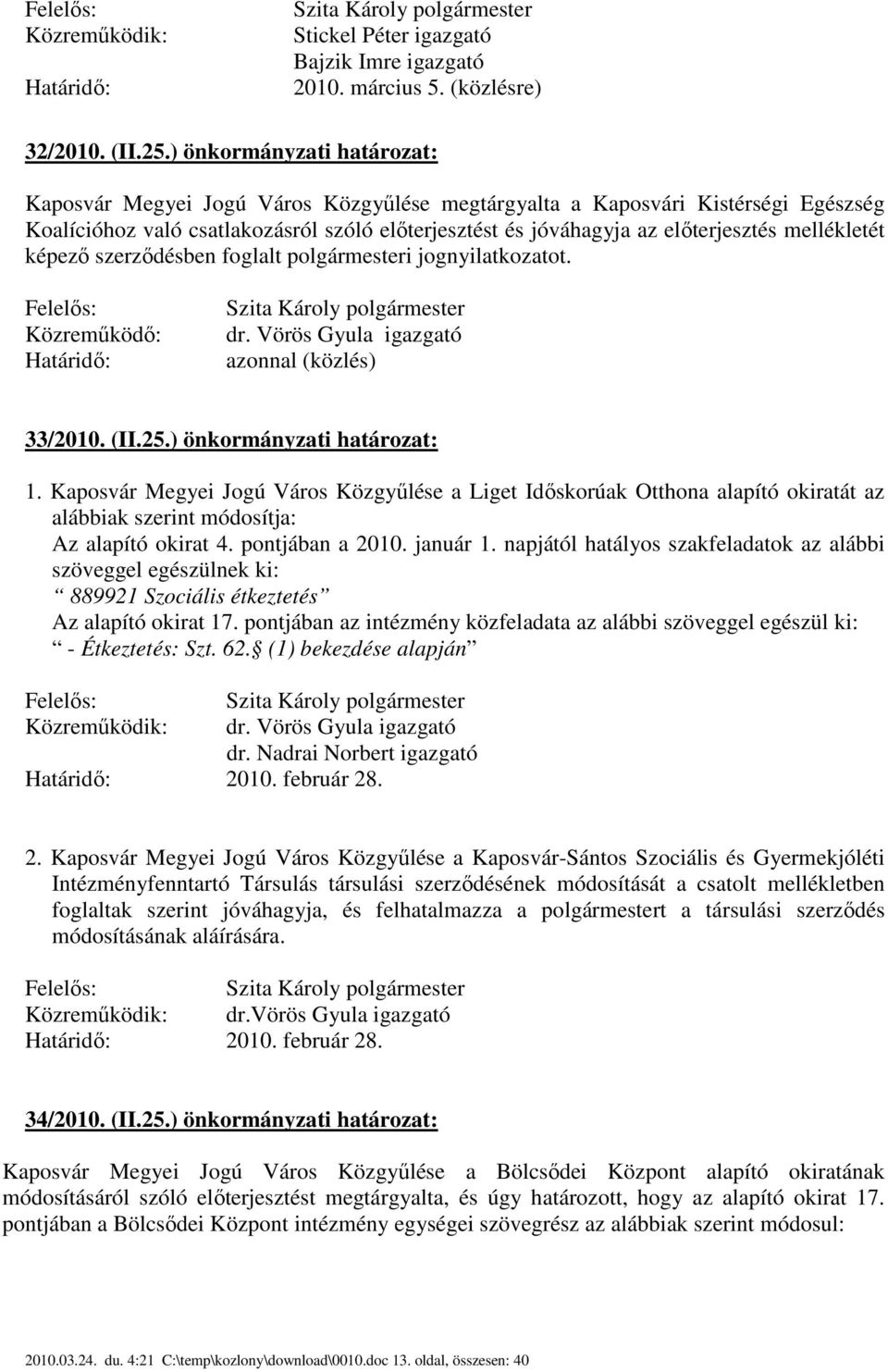 mellékletét képező szerződésben foglalt polgármesteri jognyilatkozatot. Közreműködő: dr. Vörös Gyula igazgató azonnal (közlés) 33/2010. (II.25.) önkormányzati határozat: 1.