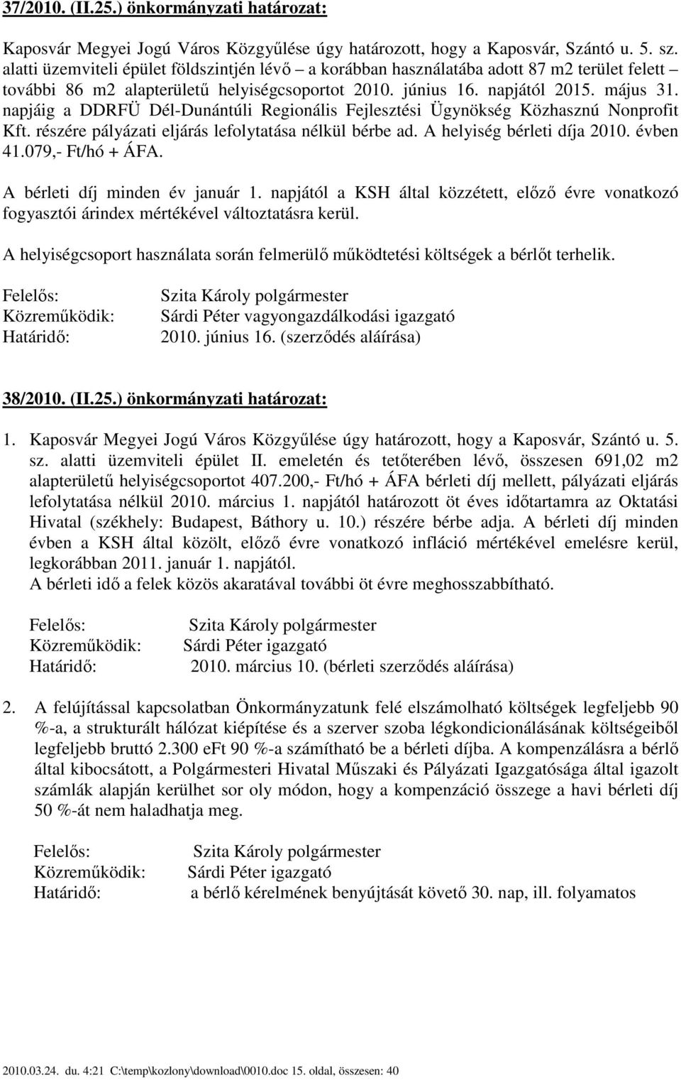 napjáig a DDRFÜ Dél-Dunántúli Regionális Fejlesztési Ügynökség Közhasznú Nonprofit Kft. részére pályázati eljárás lefolytatása nélkül bérbe ad. A helyiség bérleti díja 2010. évben 41.