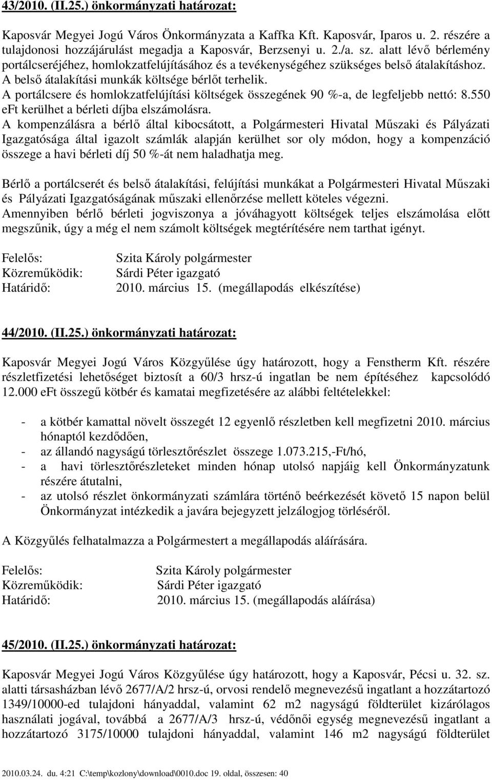 A portálcsere és homlokzatfelújítási költségek összegének 90 %-a, de legfeljebb nettó: 8.550 eft kerülhet a bérleti díjba elszámolásra.