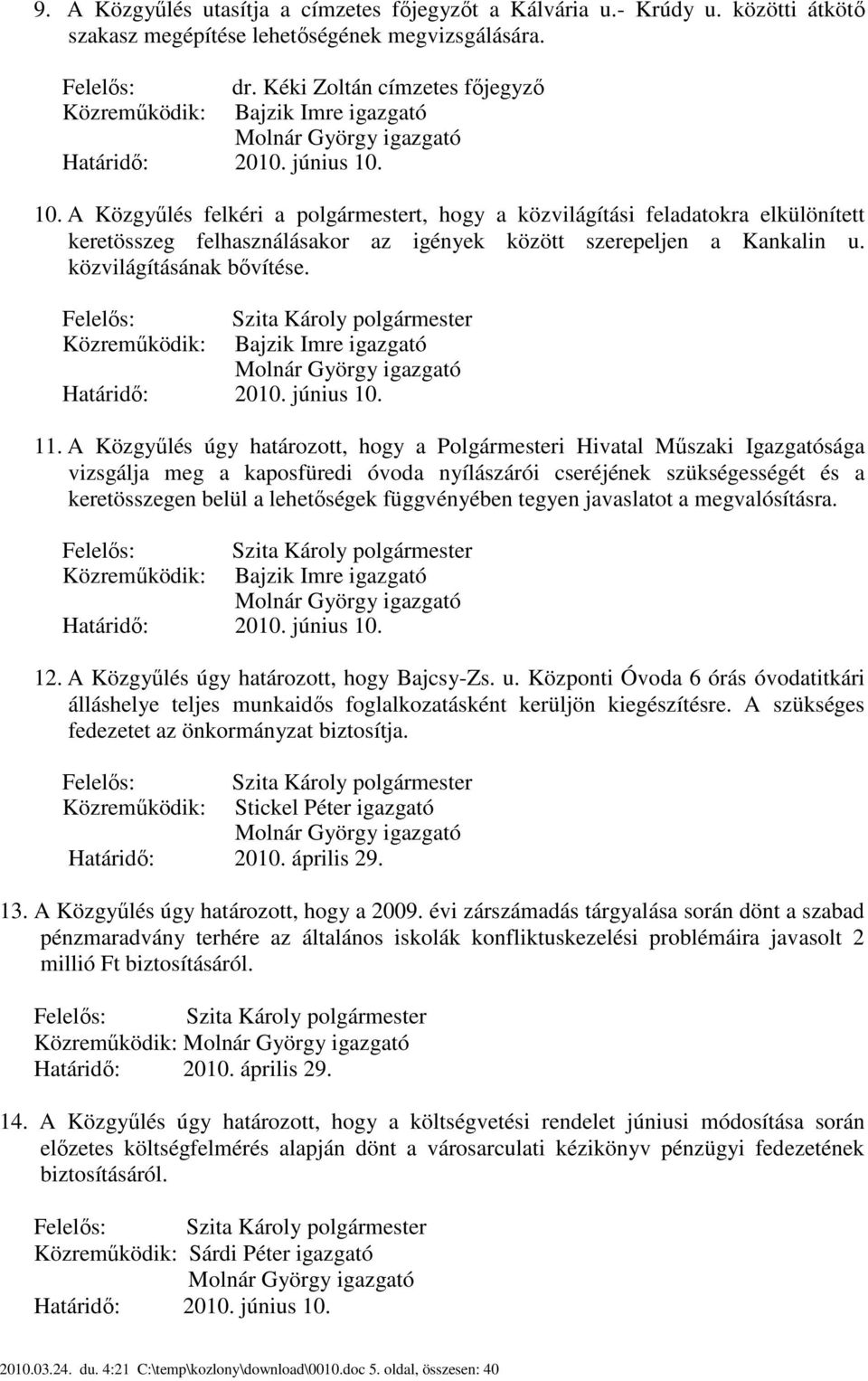 10. A Közgyűlés felkéri a polgármestert, hogy a közvilágítási feladatokra elkülönített keretösszeg felhasználásakor az igények között szerepeljen a Kankalin u. közvilágításának bővítése.