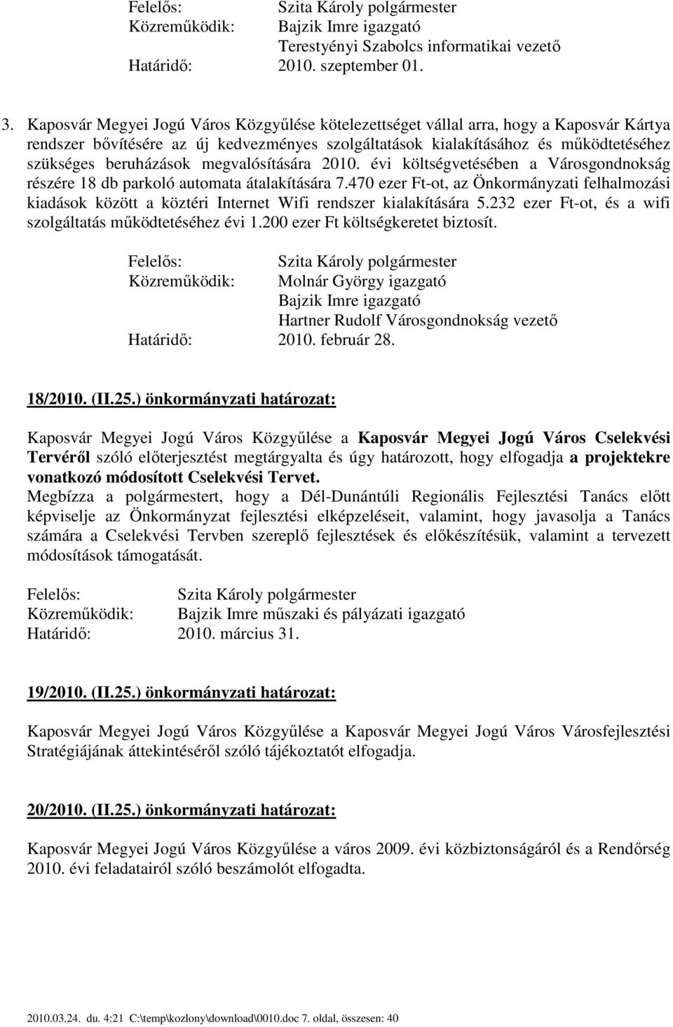 megvalósítására 2010. évi költségvetésében a Városgondnokság részére 18 db parkoló automata átalakítására 7.