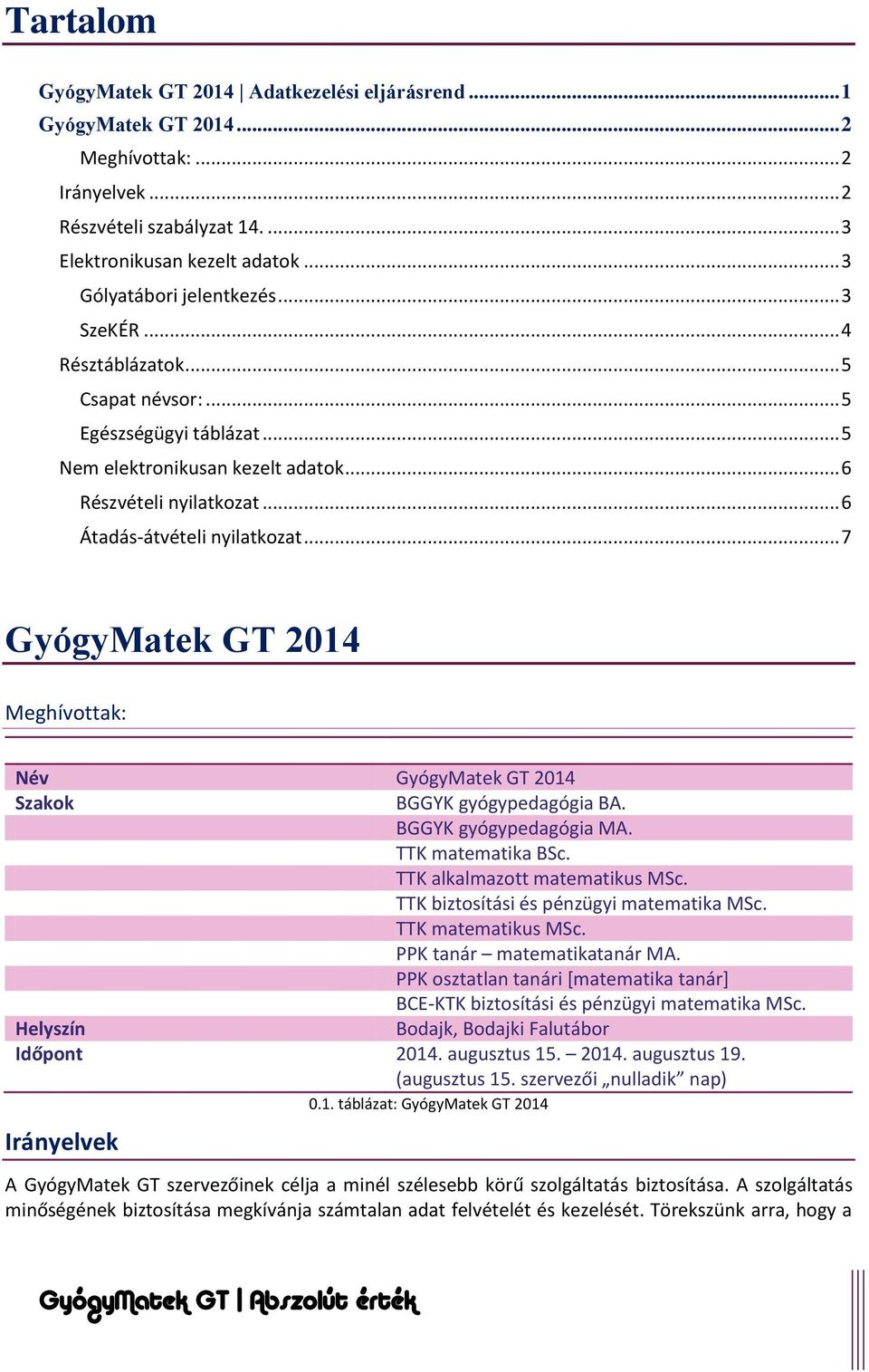 .. 6 Átadás-átvételi nyilatkozat... 7 GyógyMatek GT 2014 Meghívottak: GyógyMatek GT 2014 Szakok BGGYK gyógypedagógia BA. BGGYK gyógypedagógia MA. TTK matematika BSc. TTK alkalmazott matematikus MSc.