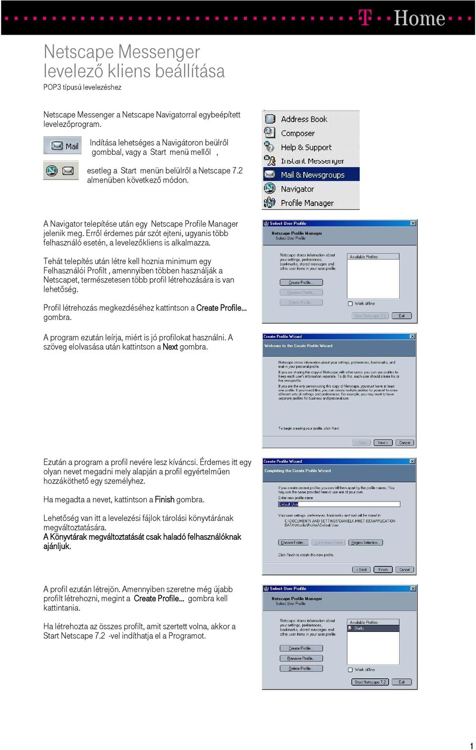 Tehát telepítés után létre kell hoznia minimum egy Felhasználói Profilt, amennyiben többen használják a Netscapet, természetesen több profil létrehozására is van lehetőség.