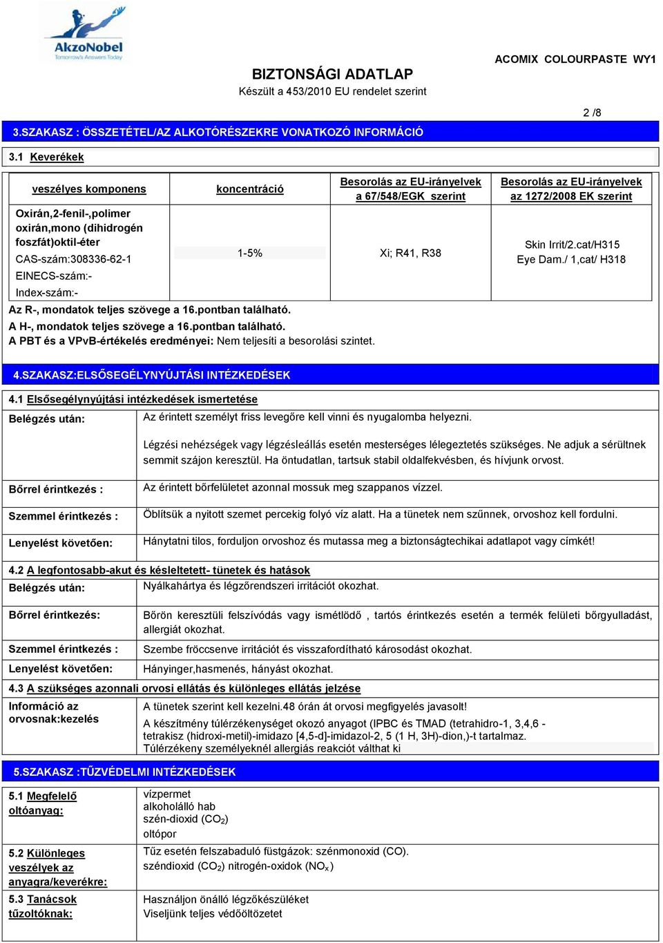 pontban található. Besorolás az EU-irányelvek a 67/548/EGK szerint 1-5% Xi; R41, R38 A H-, mondatok teljes szövege a 16.pontban található. A PBT és a VPvB-értékelés eredményei: Nem teljesíti a besorolási szintet.