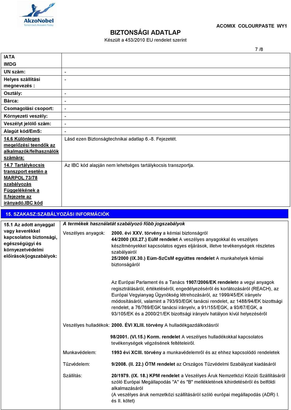 ibc kód - Lásd ezen Biztonságtechnikai adatlap 6.-8. Fejezetét. Az IBC kód alapján nem lehetséges tartálykocsis transzportja. 7 /8 15. SZAKASZ:SZABÁLYOZÁSI INFORMÁCIÓK 15.