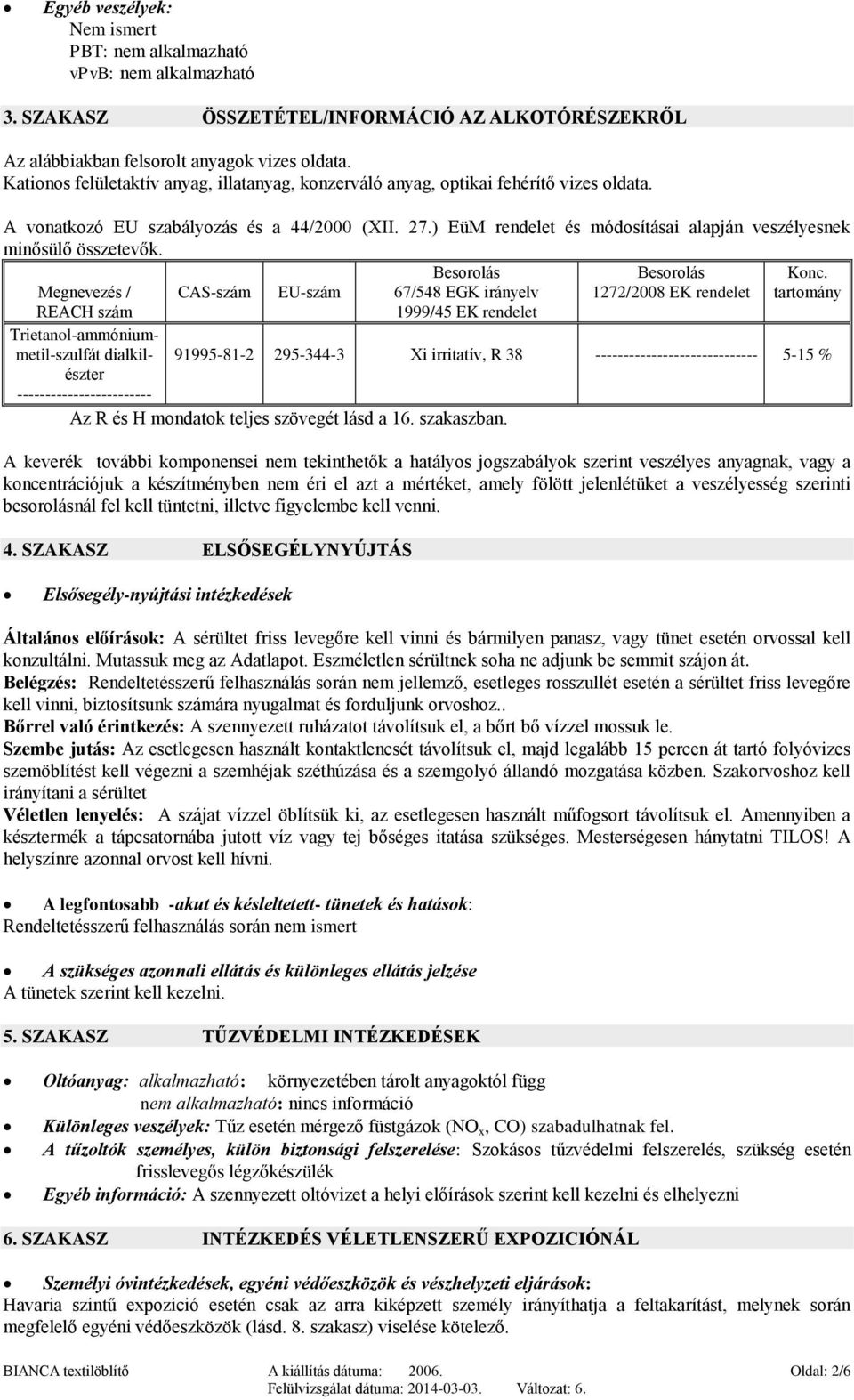 ) EüM rendelet és módosításai alapján veszélyesnek minősülő összetevők. Megnevezés / CAS-szám EU-szám Besorolás 67/548 EGK irányelv Besorolás 1272/2008 EK rendelet Konc.