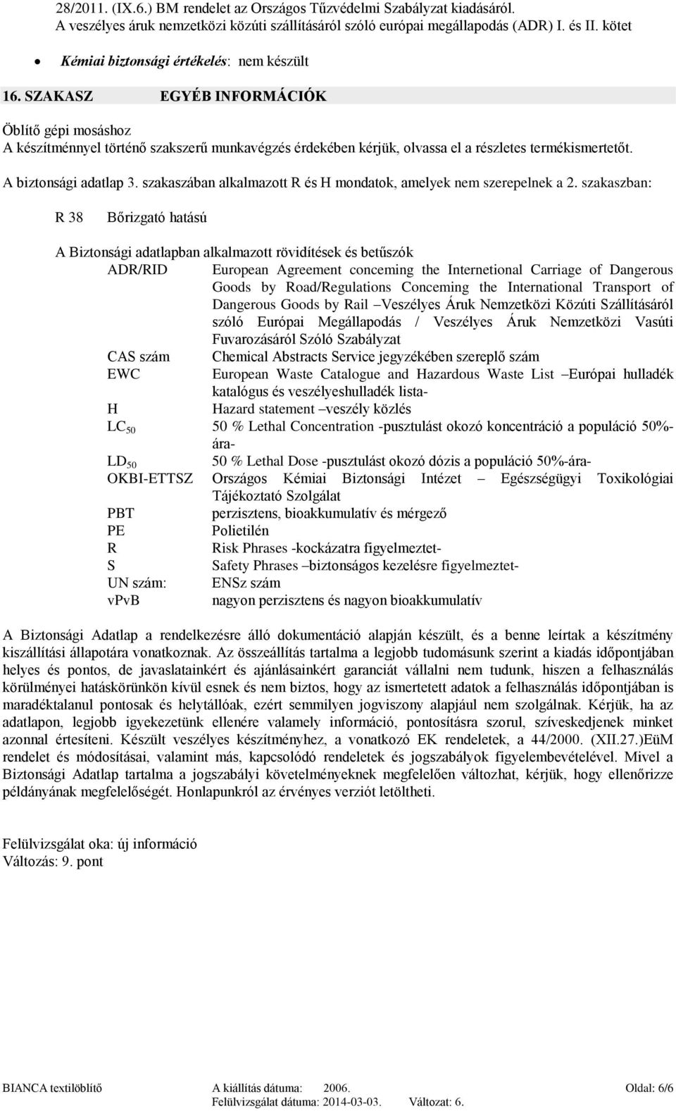 SZAKASZ EGYÉB INFORMÁCIÓK Öblítő gépi mosáshoz A készítménnyel történő szakszerű munkavégzés érdekében kérjük, olvassa el a részletes termékismertetőt. A biztonsági adatlap 3.