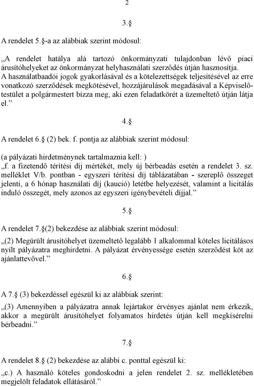 ezen feladatkörét a üzemeltető útján látja el. 4. A rendelet 6. (2) bek. f. pontja az alábbiak szerint módosul: (a pályázati hirdetménynek tartalmaznia kell: ) f.