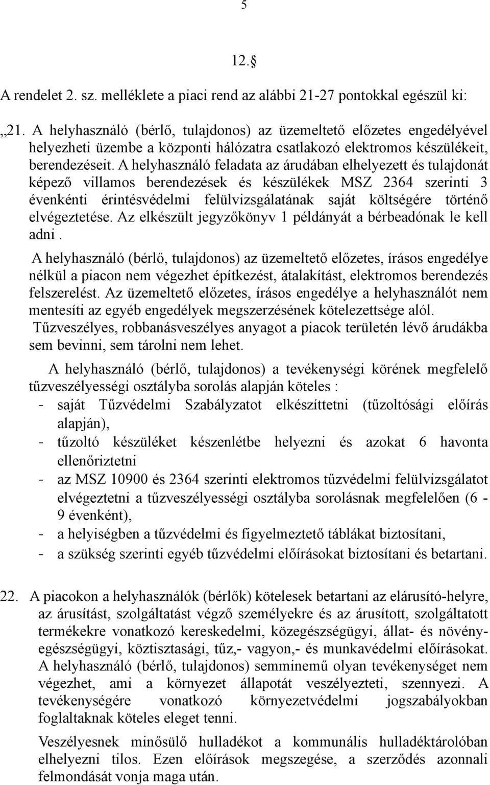 A helyhasználó feladata az árudában elhelyezett és tulajdonát képező villamos berendezések és készülékek MSZ 2364 szerinti 3 évenkénti érintésvédelmi felülvizsgálatának saját költségére történő