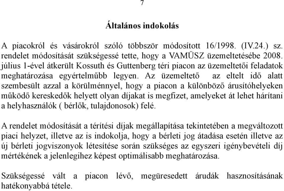 Az üzemeltető az eltelt idő alatt szembesült azzal a körülménnyel, hogy a piacon a különböző árusítóhelyeken működő kereskedők helyett olyan díjakat is megfizet, amelyeket át lehet hárítani a