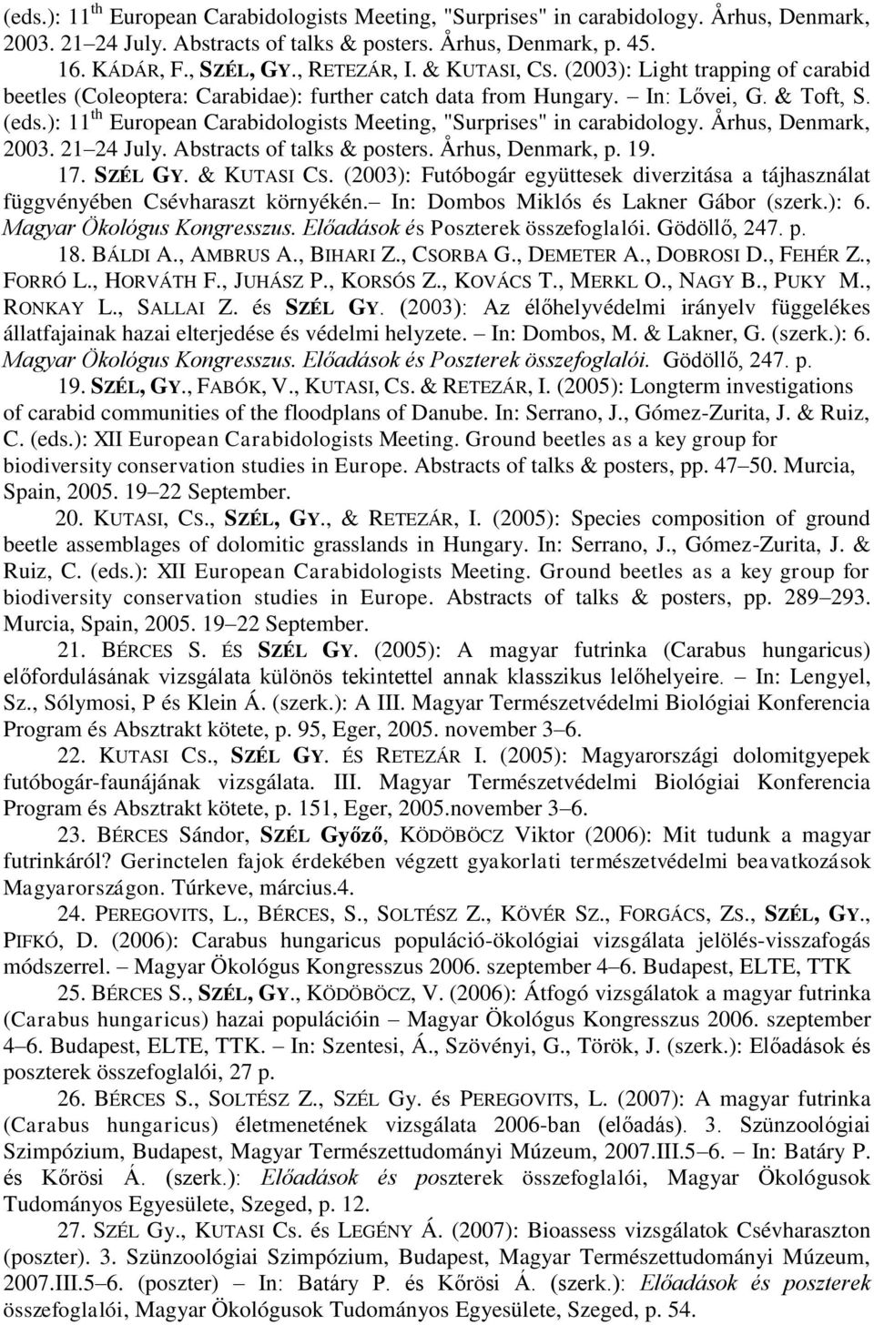 ): 11 th European Carabidologists Meeting, "Surprises" in carabidology. Århus, Denmark, 2003. 21 24 July. Abstracts of talks & posters. Århus, Denmark, p. 19. 17. SZÉL GY. & KUTASI CS.