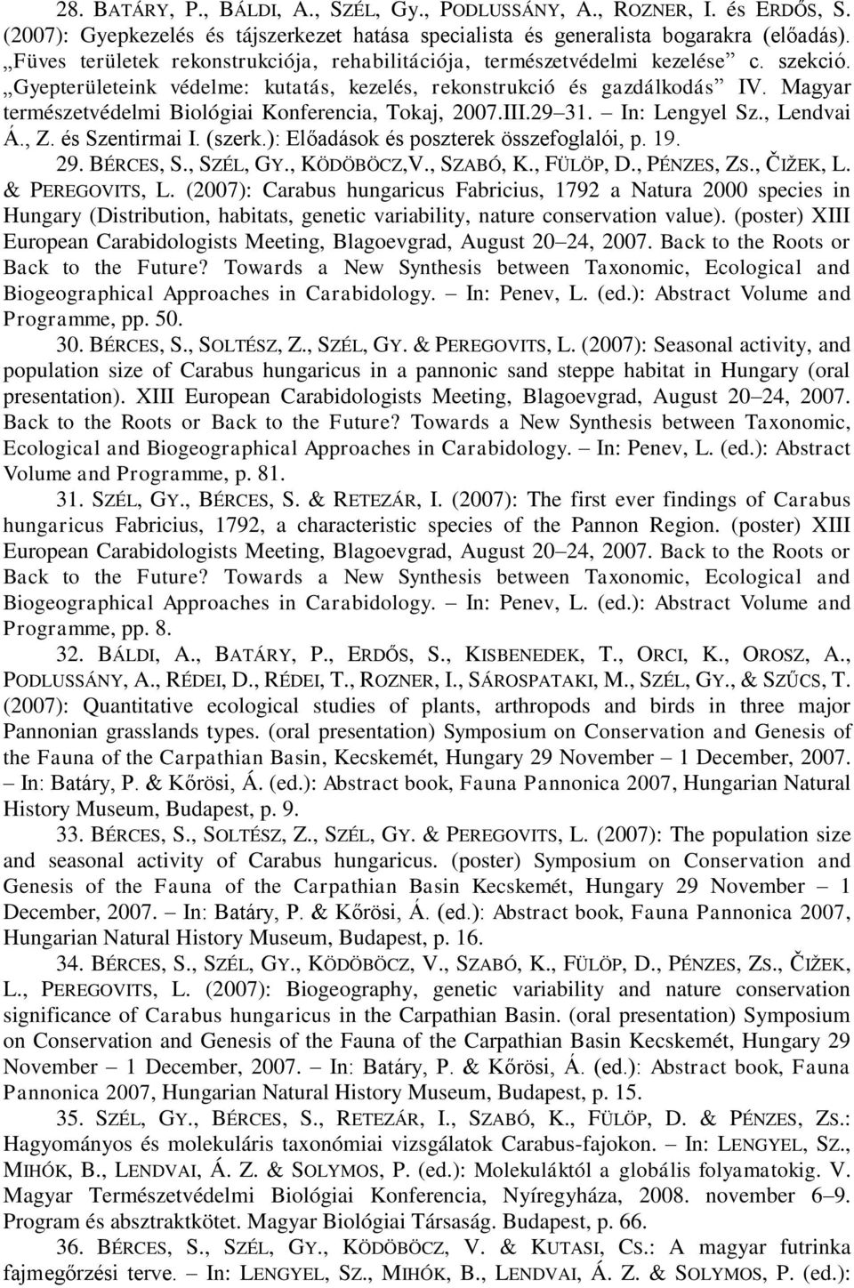 Magyar természetvédelmi Biológiai Konferencia, Tokaj, 2007.III.29 31. In: Lengyel Sz., Lendvai Á., Z. és Szentirmai I. (szerk.): Előadások és poszterek összefoglalói, p. 19. 29. BÉRCES, S., SZÉL, GY.