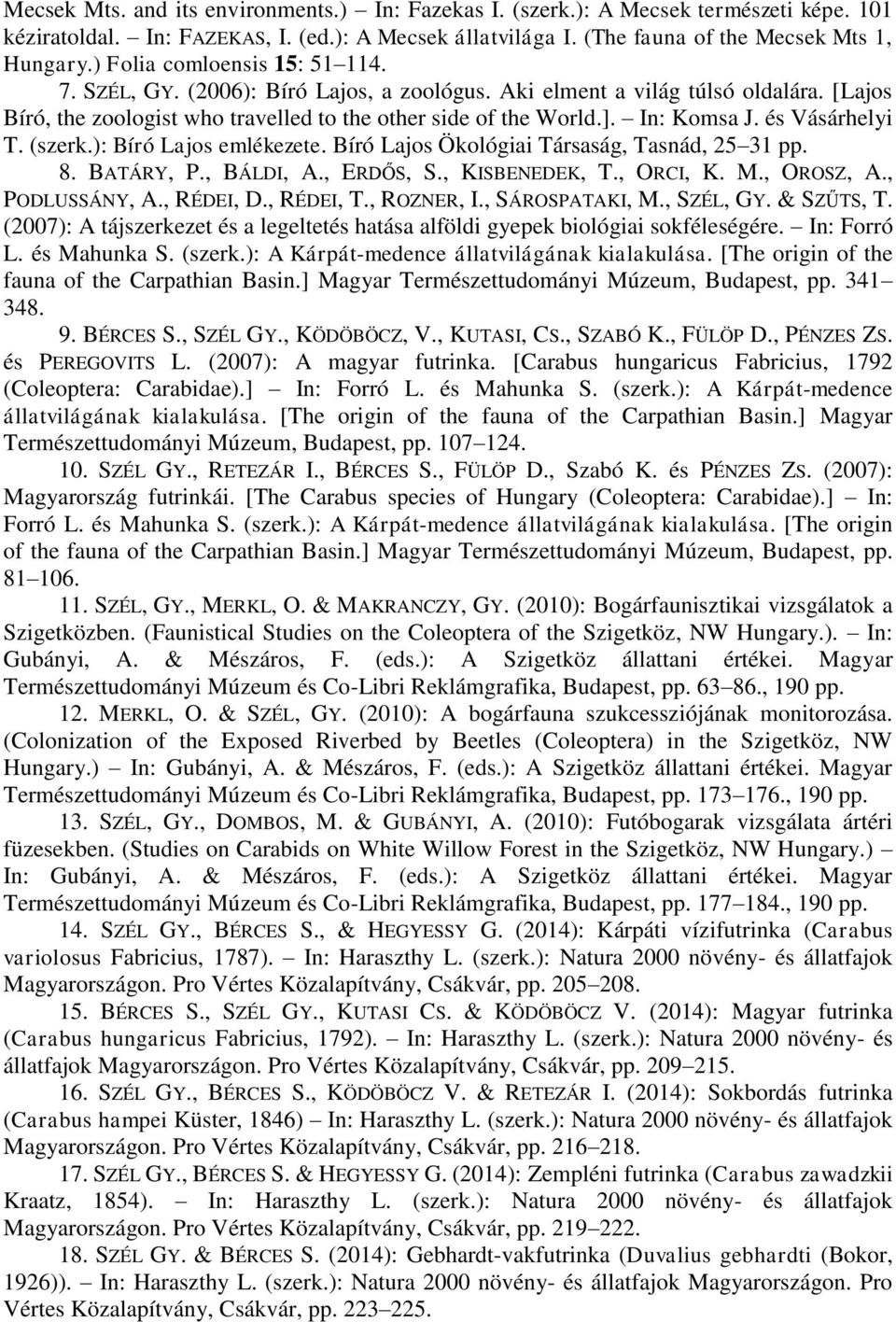 és Vásárhelyi T. (szerk.): Bíró Lajos emlékezete. Bíró Lajos Ökológiai Társaság, Tasnád, 25 31 pp. 8. BATÁRY, P., BÁLDI, A., ERDŐS, S., KISBENEDEK, T., ORCI, K. M., OROSZ, A., PODLUSSÁNY, A.