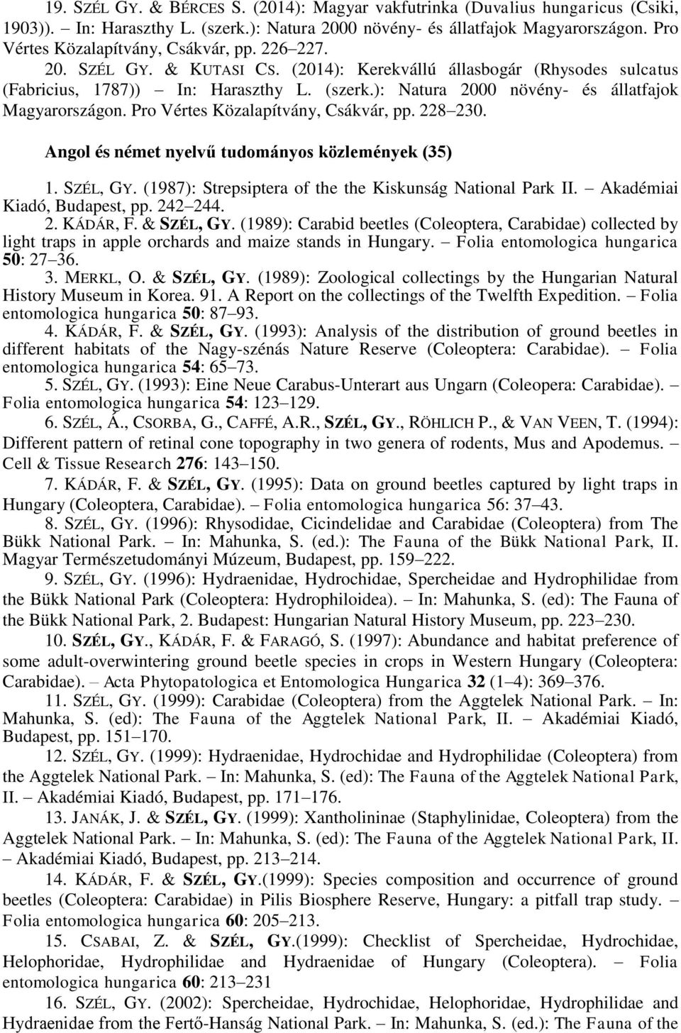 ): Natura 2000 növény- és állatfajok Magyarországon. Pro Vértes Közalapítvány, Csákvár, pp. 228 230. Angol és német nyelvű tudományos közlemények (35) 1. SZÉL, GY.