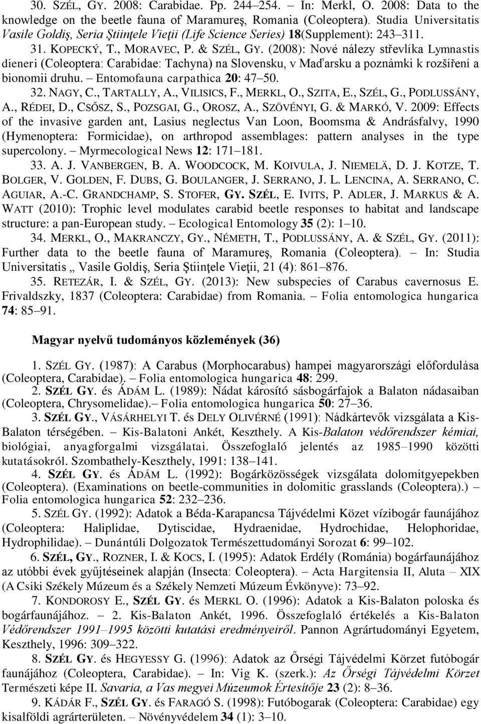 (2008): Nové nálezy střevlíka Lymnastis dieneri (Coleoptera: Carabidae: Tachyna) na Slovensku, v Maďarsku a poznámki k rozšíření a bionomii druhu. Entomofauna carpathica 20: 47 50. 32. NAGY, C.