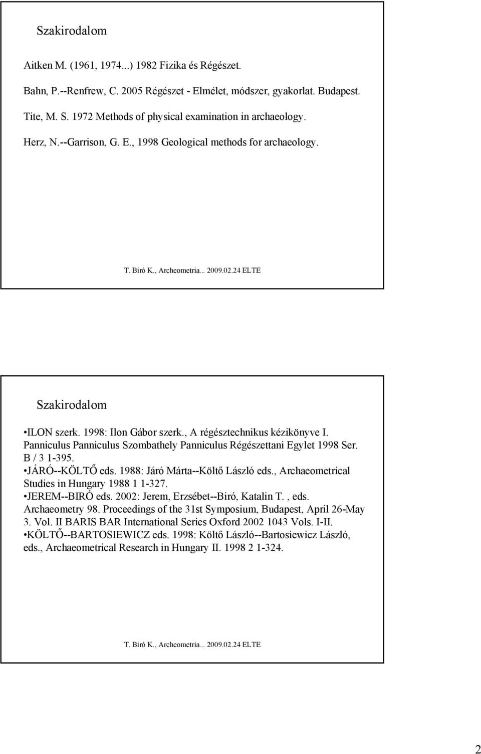 , A régésztechnikus kézikönyve I. Panniculus Panniculus Szombathely Panniculus Régészettani Egylet 1998 Ser. B / 3 1-395. JÁRÓ--KÖLTŐ eds. 1988: Járó Márta--Költő László eds.