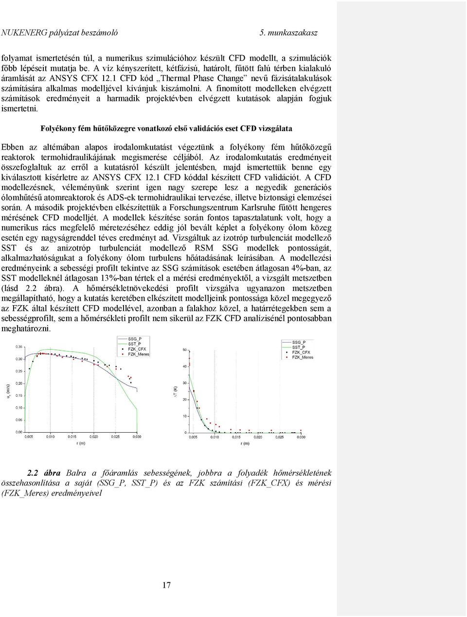 1 CFD kód Thermal Phase Change nevű fázisátalakulások számítására alkalmas modelljével kívánjuk kiszámolni.