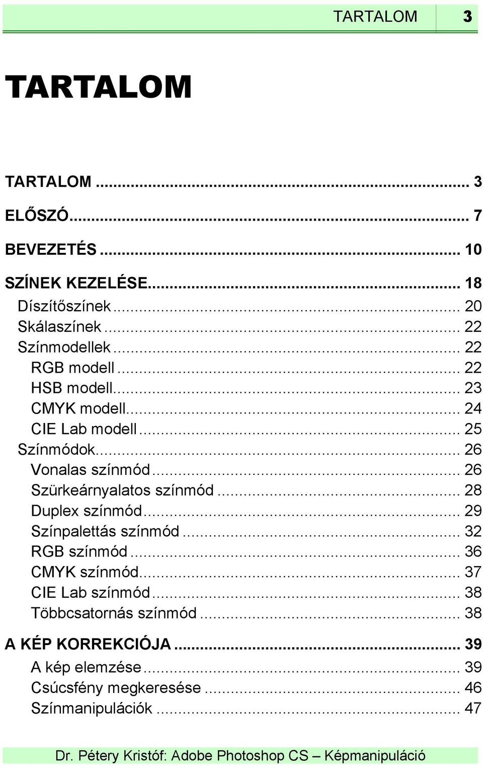 .. 26 Szürkeárnyalatos színmód... 28 Duplex színmód... 29 Színpalettás színmód... 32 RGB színmód... 36 CMYK színmód.