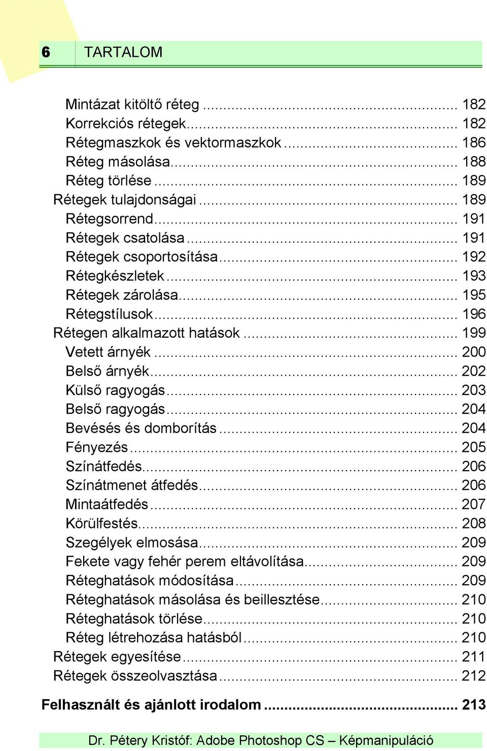 .. 202 Külső ragyogás... 203 Belső ragyogás... 204 Bevésés és domborítás... 204 Fényezés... 205 Színátfedés... 206 Színátmenet átfedés... 206 Mintaátfedés... 207 Körülfestés... 208 Szegélyek elmosása.