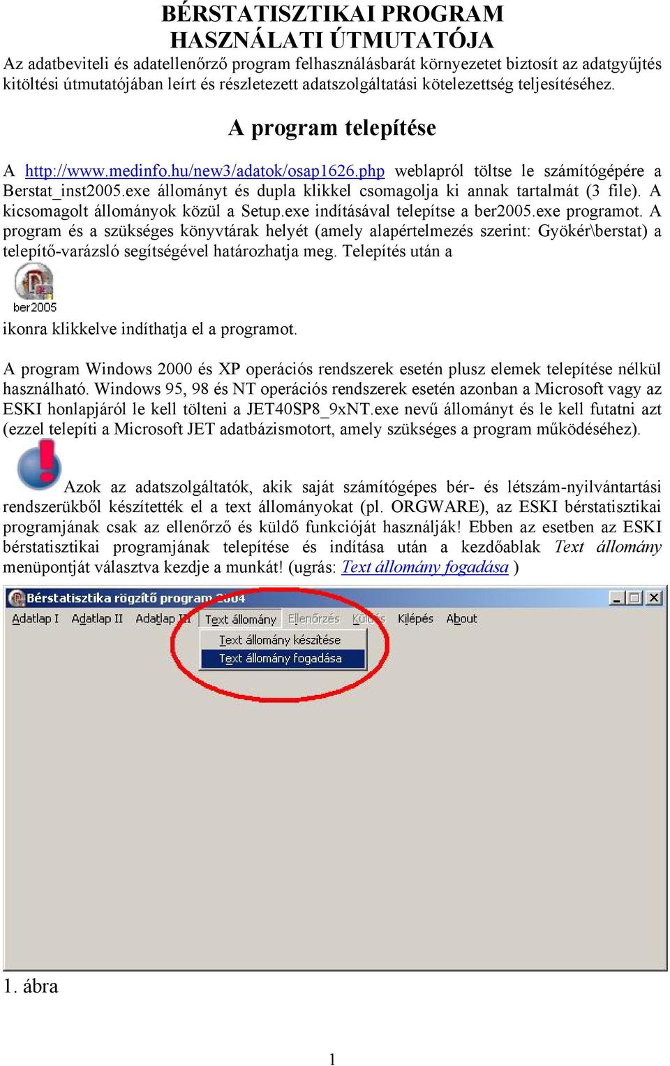 exe állományt és dupla klikkel csomagolja ki annak tartalmát (3 file). A kicsomagolt állományok közül a Setup.exe indításával telepítse a ber2005.exe programot.