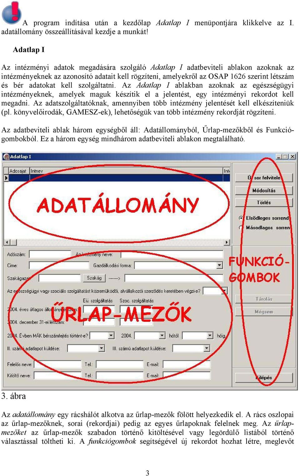 adatokat kell szolgáltatni. Az Adatlap I ablakban azoknak az egészségügyi intézményeknek, amelyek maguk készítik el a jelentést, egy intézményi rekordot kell megadni.