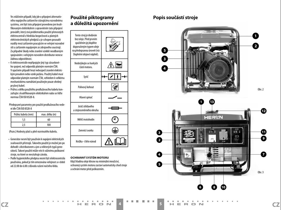 veřejné rozvodné síti a zařízením napájeným ze zdrojového soustrojí. Za případné škody nebo zranění vzniklé neodborným spojováním s veřejným rozvodem distributor nenese žádnou odpovědnost.