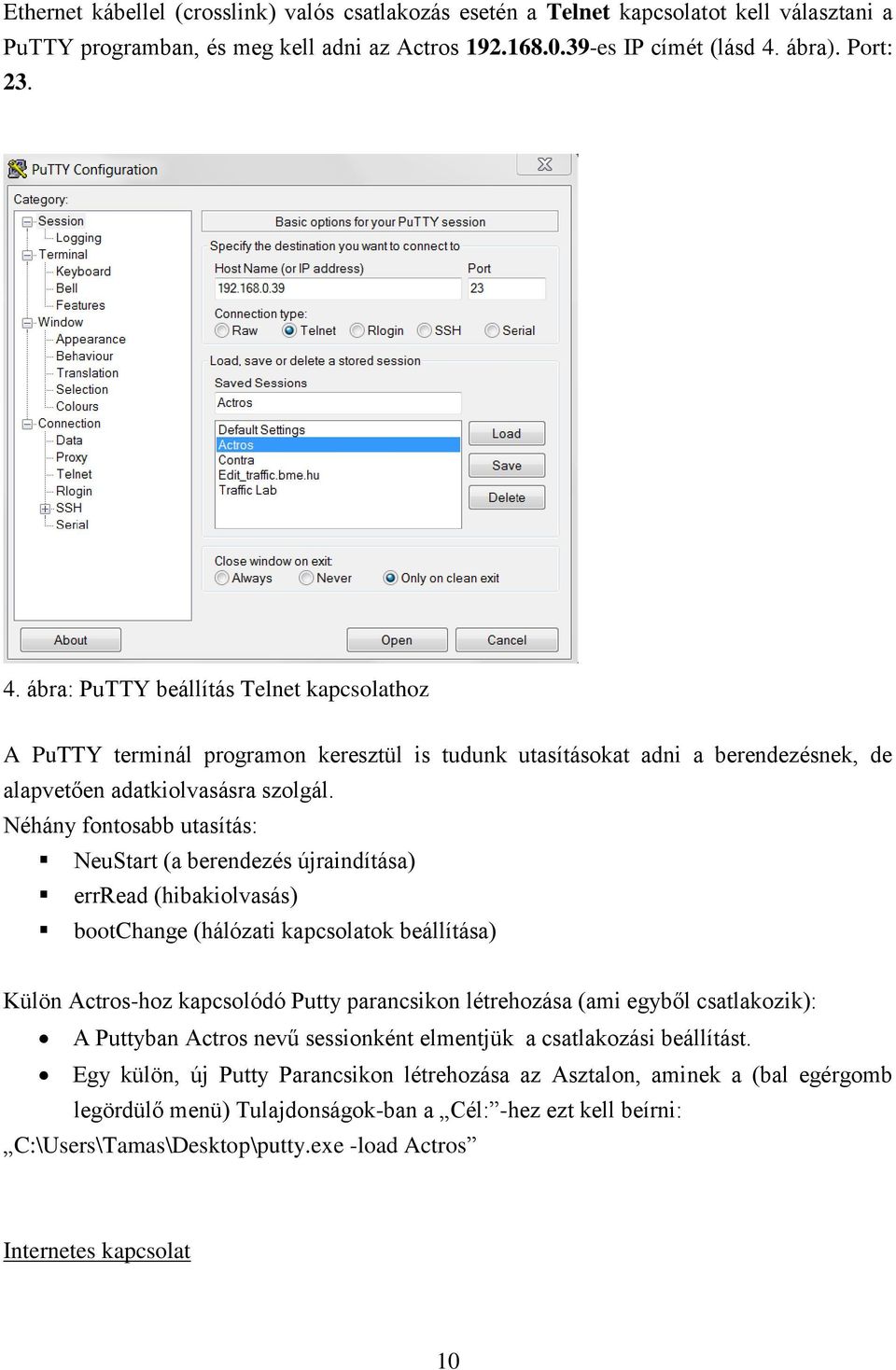 Néhány fontosabb utasítás: NeuStart (a berendezés újraindítása) errread (hibakiolvasás) bootchange (hálózati kapcsolatok beállítása) Külön Actros-hoz kapcsolódó Putty parancsikon létrehozása (ami