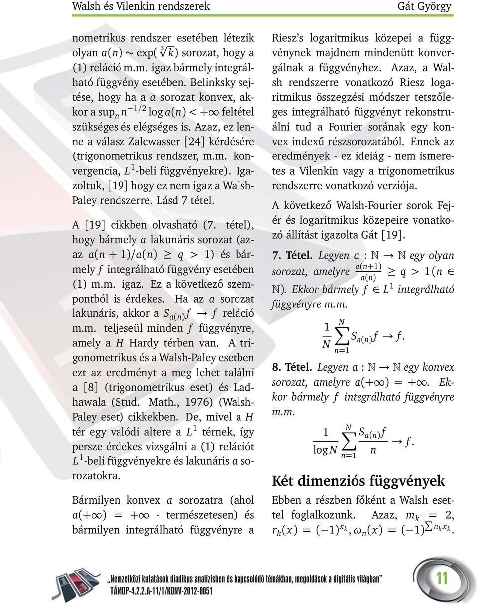 trikus rendszer, m.m. konvergencia, L 1 -beli függvényekre). Igazoltuk, [19] hogy ez nem igaz a Walsh- Paley rendszerre. Lásd 7 tétel. A [19] cikkben olvasható (7.