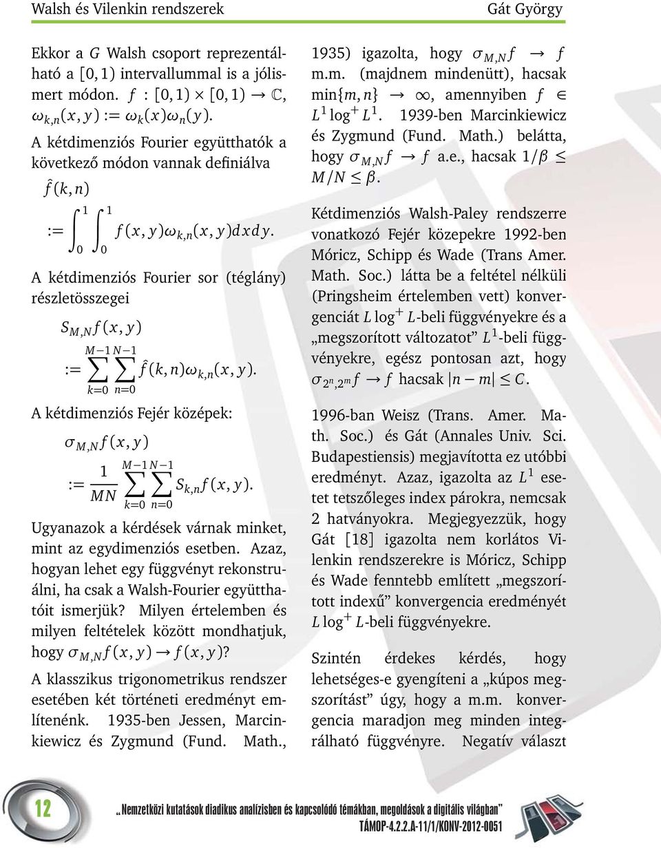 A kétdimenziós Fourier sor (téglány) részletösszegei S M,N f (x, y) := M 1 N 1 ˆf (k, n)ω k,n (x, y). n=0 A kétdimenziós Fejér középek: σ M,N f (x, y) := 1 MN M 1 N 1 S k,n f (x, y).