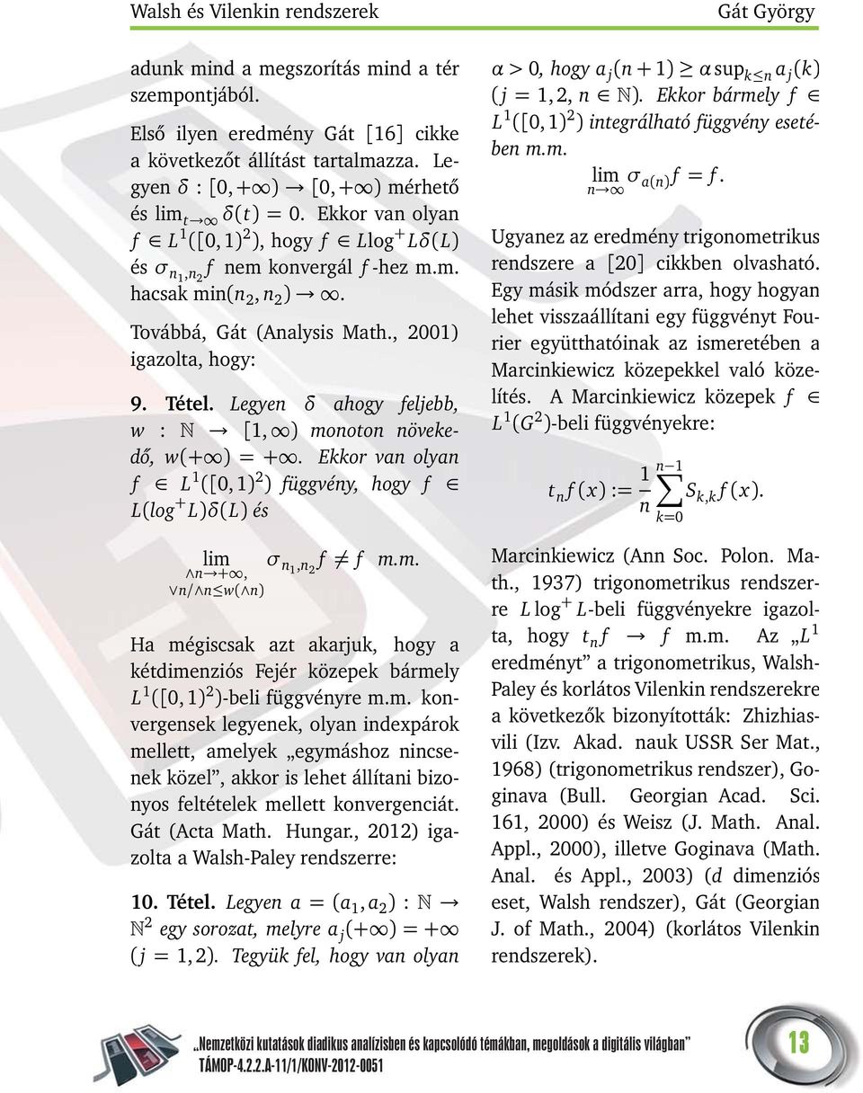 , 001) igazolta, hogy: 9. Tétel. Legyen δ ahogy feljebb, w : [1, ) monoton növekedő, w(+ ) =+. Ekkor van olyan f L 1 ([0, 1) ) függvény, hogy f L(log + L)δ(L) és lim σ n1,n n +, f f n/ n w( n) m.m. Ha mégiscsak azt akarjuk, hogy a kétdimenziós Fejér közepek bármely L 1 ([0, 1) )-beli függvényre m.