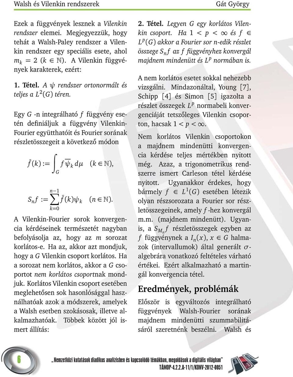 Egy G -n integrálható f függvény esetén definiáljuk a függvény Vilenkin- Fourier együtthatóit és Fourier sorának részletösszegeit a következő módon ˆf (k) := f ψ k dμ (k ), G n 1 S n f := ˆf (k)ψ k