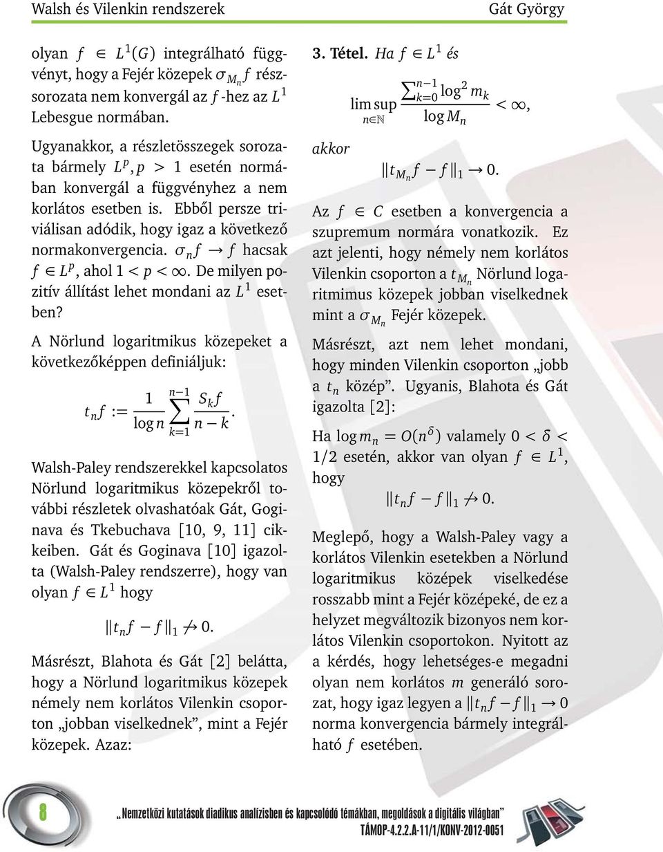 σ n f f hacsak f L p, ahol 1 < p <. De milyen pozitív állítást lehet mondani az L 1 esetben? A Nörlund logaritmikus közepeket a következőképpen definiáljuk: t n f := 1 n 1 S k f log n n k.