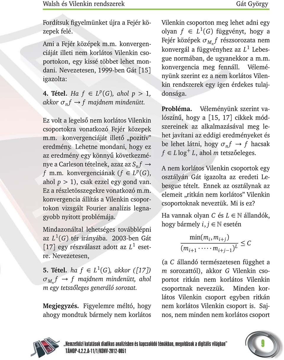 Lehetne mondani, hogy ez az eredmény egy könnyű következménye a Carleson tételnek, azaz az S n f f m.m. konvergenciának (f L p (G), ahol p > 1), csak ezzel egy gond van.